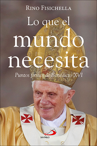 Portada de 'Lo que el mundo necesita. Puntos firmes de Benedicto XVI'